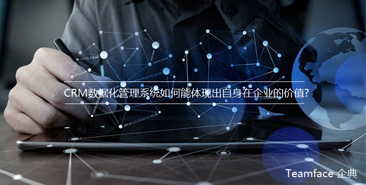CRM數(shù)據(jù)化管理系統(tǒng)如何能體現(xiàn)出自身在企業(yè)的價(jià)值?